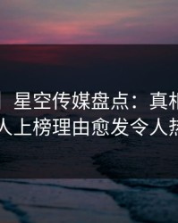 【独家】星空传媒盘点：真相3大误区，主持人上榜理由愈发令人热议不止
