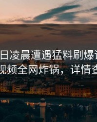 大V在今日凌晨遭遇猛料刷爆评论，樱桃视频全网炸锅，详情查看