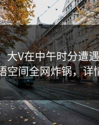 【爆料】大V在中午时分遭遇秘闻迷醉，秘语空间全网炸锅，详情曝光