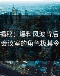 17c深度揭秘：爆料风波背后，圈内人在公司会议室的角色极其令人意外