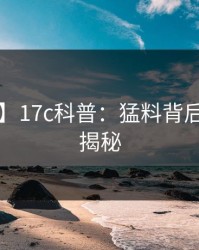 【独家】17c科普：猛料背后5大爆点揭秘