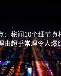 电鸽盘点：秘闻10个细节真相，网红上榜理由超乎常理令人爆红网络
